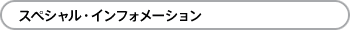 スペシャル・インフォメーション 