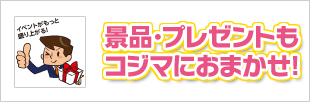 景品・プレゼントもコジマにおまかせ！