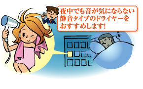 夜中でも音が気にならない静音タイプのドライヤーをおすすめします。