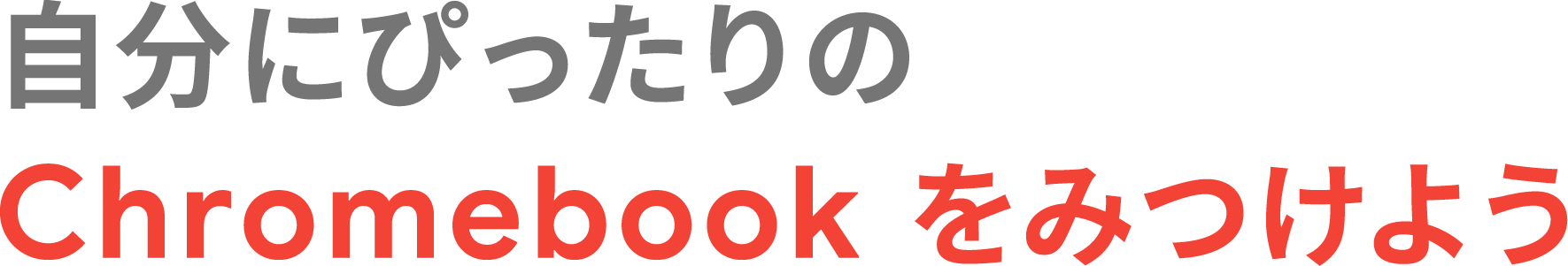 自分にぴったりのChromebook をみつけよう