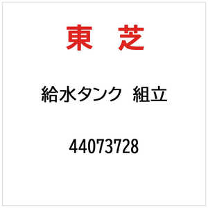 東芝　TOSHIBA キユウスイタンククミタテ 44073728