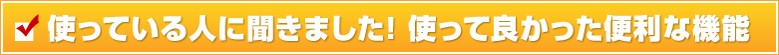 使っている人に聞きました!使って良かった便利な機能