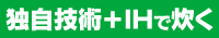 独自技術+IHで炊く