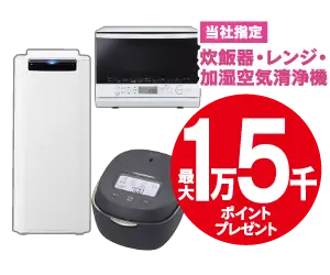炊飯器・レンジ・加湿空気清浄機最大1万5千ポイントプレゼント
