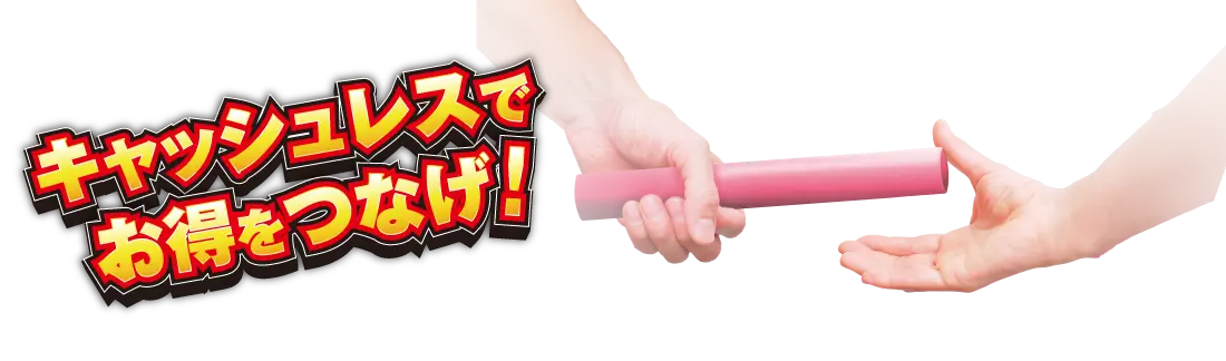 キャッシュレスでお得をつなげ