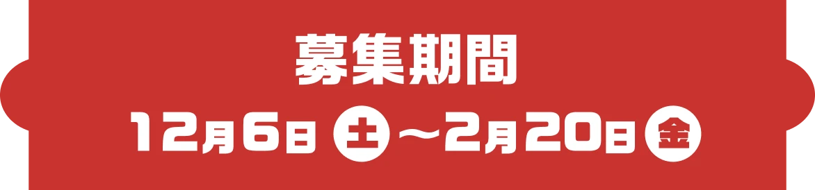 募集期間 12月6日（土）〜2月20日（金）