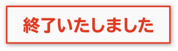 終了いたしました