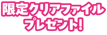 限定クリアファイル プレゼント！
