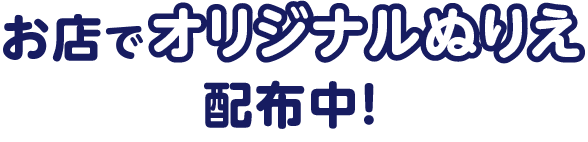 お店でオリジナルぬりえ配布中！