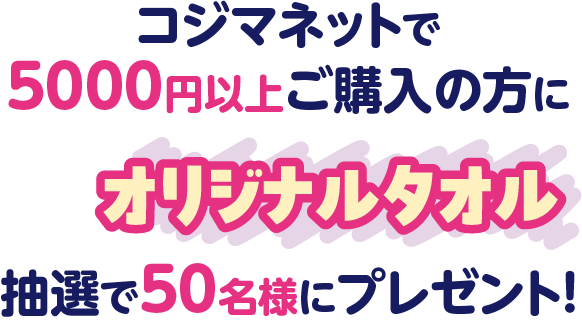 コジマネットで5,000円以上ご購入の方にオリジナルタオルを抽選で50名様にプレゼント！