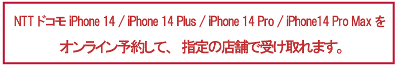 NTTドコモ iPhone 14シリーズをWEBで予約して、指定の店舗で受け取れます。