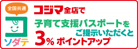 コジマ全店で子育て支援パスポートご提示いただくと3%ポイントアップ